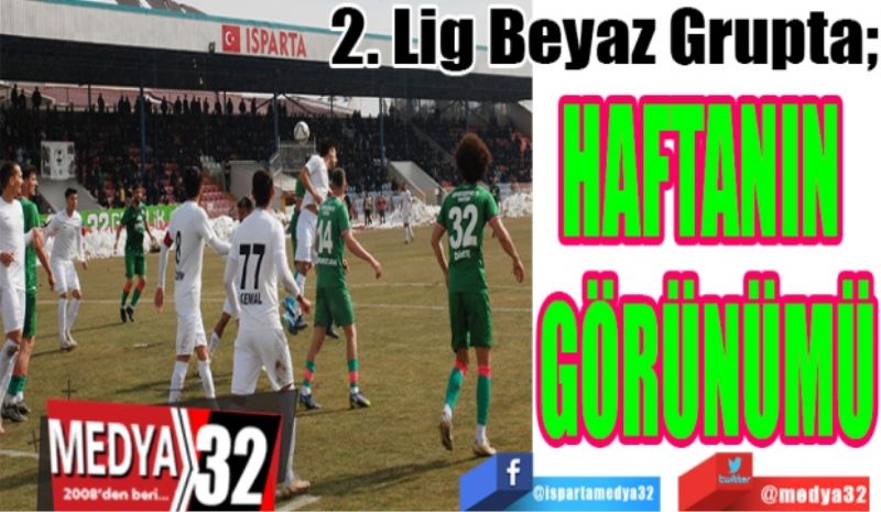 2. Lig Beyaz Grupta; 
HAFTANIN 
GÖRÜNÜMÜ
