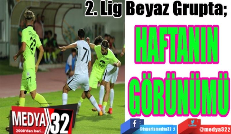 2. Lig Beyaz Grupta; 
HAFTANIN 
GÖRÜNÜMÜ
