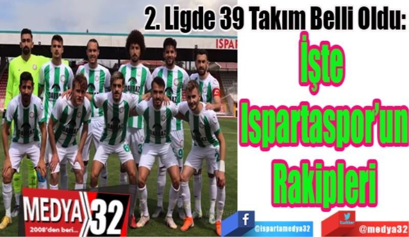 2. Ligde 39 Takım Belli Oldu: 
İşte 
Ispartaspor’un
Rakipleri  
