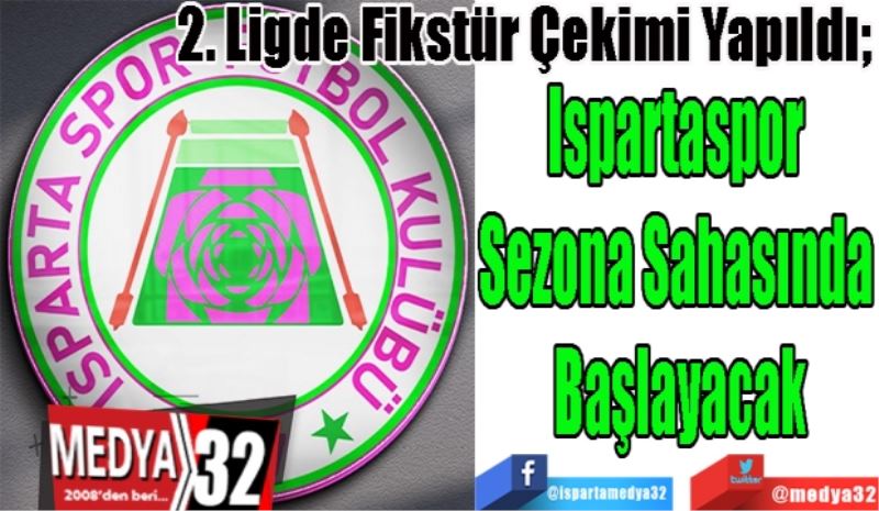 2. Ligde Fikstür Çekimi Yapıldı; 
Ispartaspor 
Sezonu Sahasında 
Açacak 
