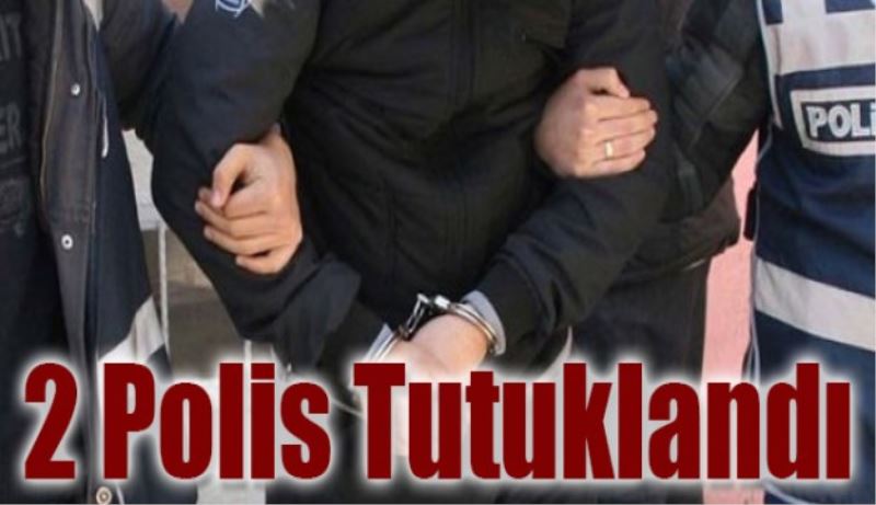 2 Polis Tutuklandı