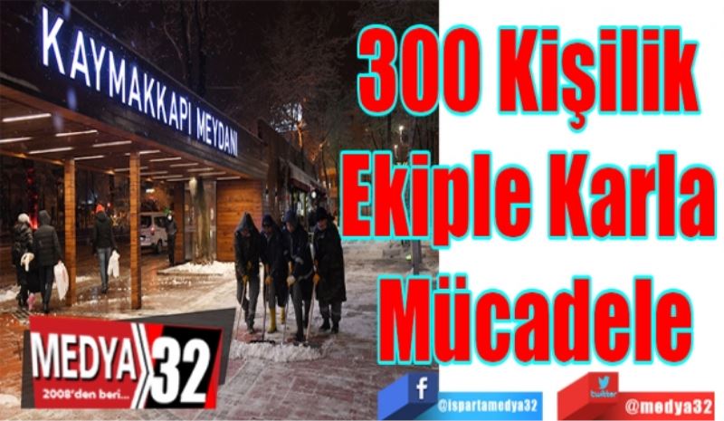 300 Kişilik 
Ekiple Karla 
Mücadele 
