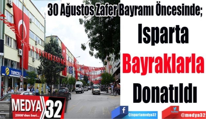 30 Ağustos Zafer Bayramı Öncesinde; 
Isparta 
Bayraklarla 
Donatıldı
