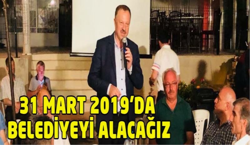 31 MART 2019’DA BELEDİYEYİ ALACAĞIZ