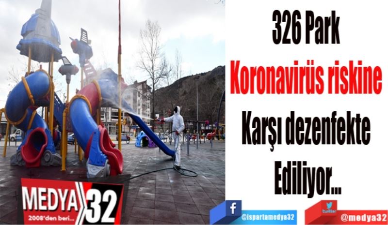 326 Park 
Koronavirüs riskine 
Karşın dezenfekte 
Ediliyor…
