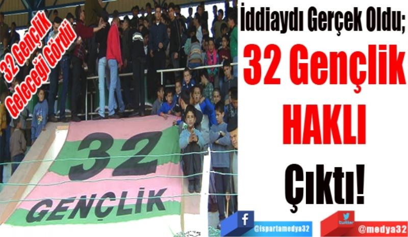 32 Gençlik 
Geleceği Gördü
İddiaydı Gerçek Oldu; 
32 Gençlik 
HAKLI 
Çıktı! 
