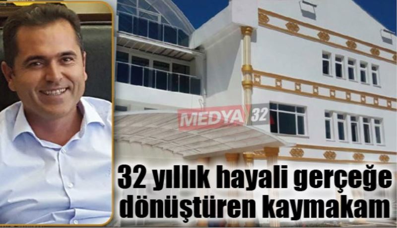 32 yıllık hayali gerçeğe dönüştüren kaymakam