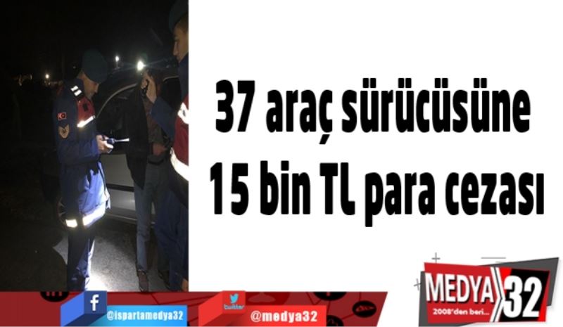 37 araç sürücüsüne 15 bin TL para cezası