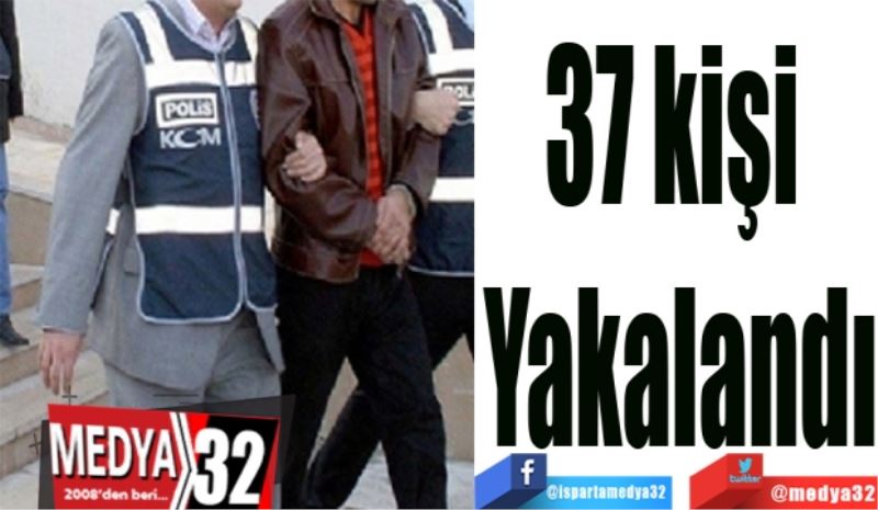 37 kişi 
Yakalandı
