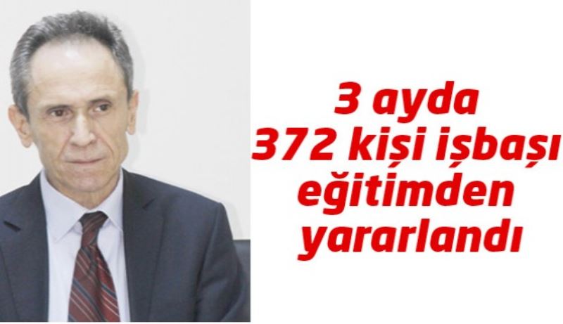 3 ayda 372 kişi işbaşı eğitimden yararlandı