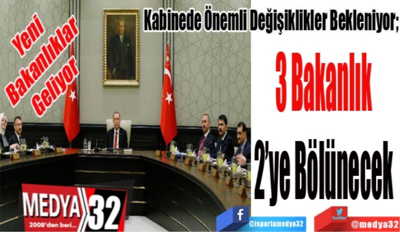 3 Bakanlık 2’ye Bölünecek
Kabinede Önemli Değişiklikler Bekleniyor;
Yeni 
Bakanlıklar
Geliyor
