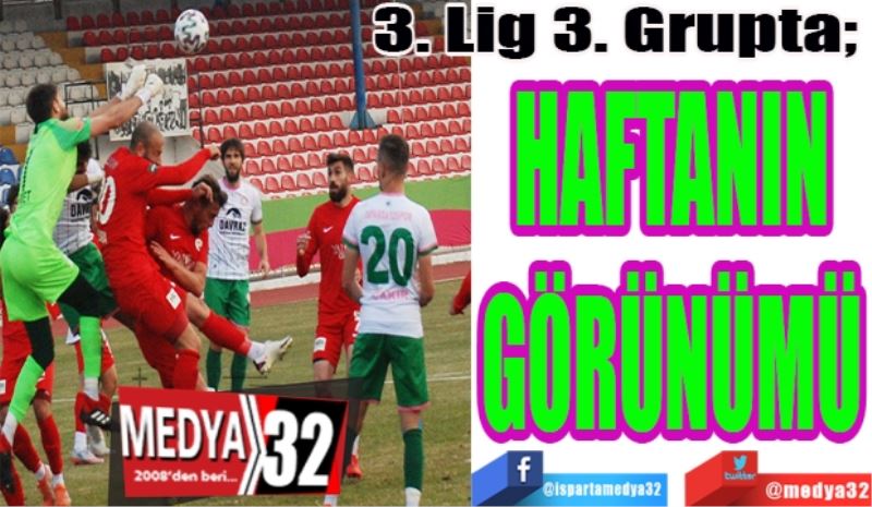 3. Lig 3. Grupta; 
HAFTANIN
GÖRÜNÜMÜ 
