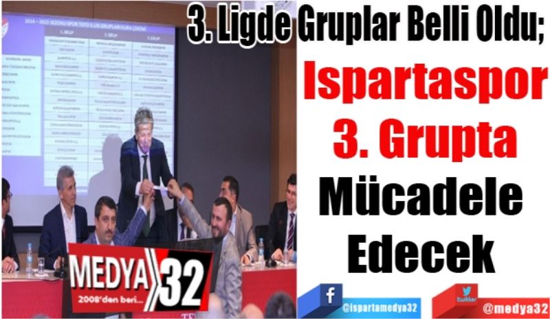 3. Ligde Gruplar Belli Oldu; 
Ispartaspor
3. Grupta
Mücadele 
Edecek 
