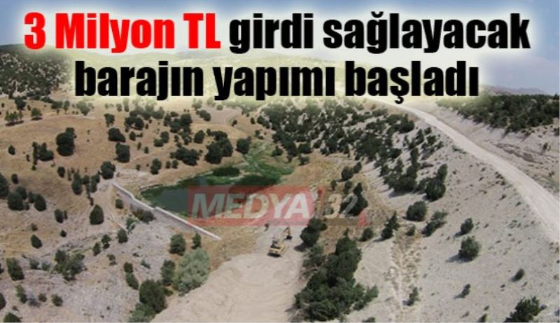 3 Milyon TL girdi sağlayacak barajın yapımı başladı 