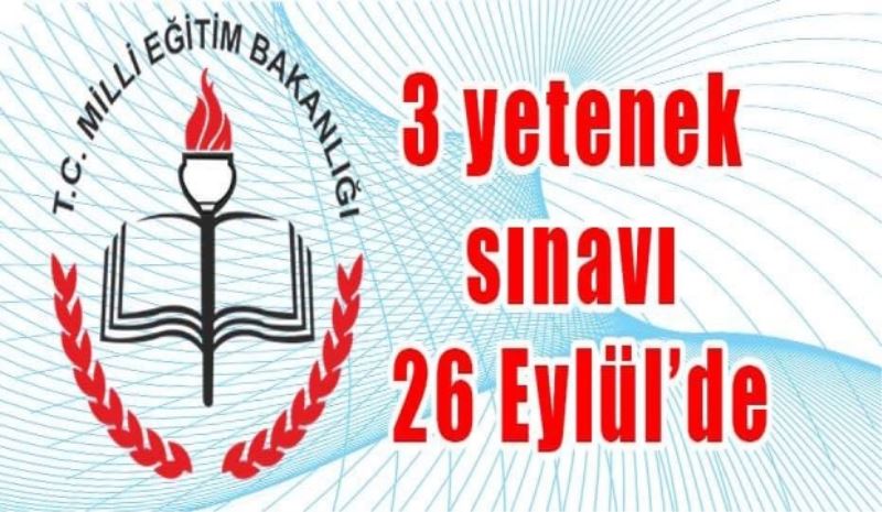 3 yetenek sınavı 26 Eylül’de