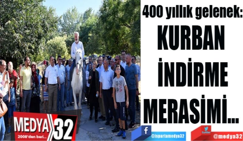 400 yıllık gelenek: 
KURBAN 
İNDİRME 
