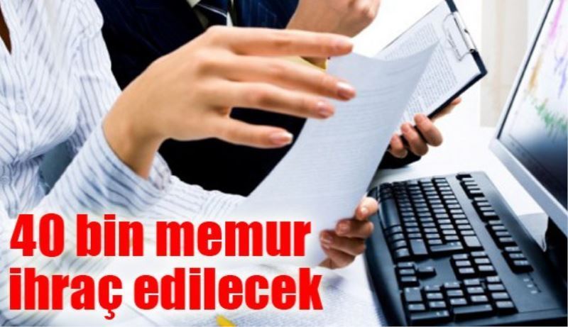 40 bin memur ihraç edilecek