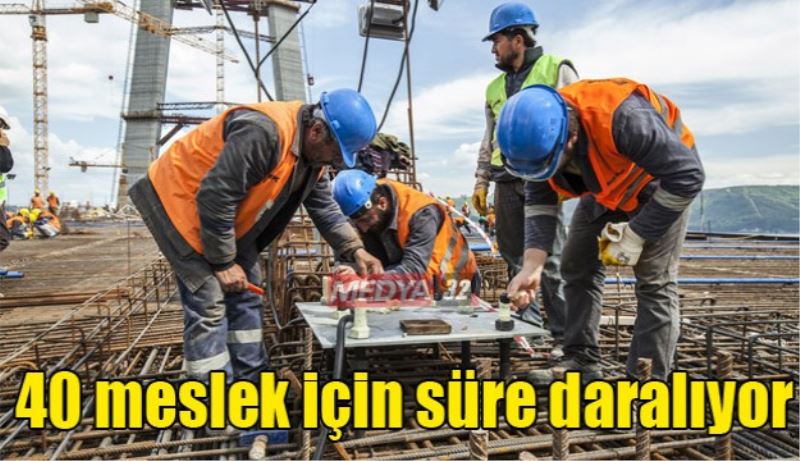 40 meslek için süre daralıyor 