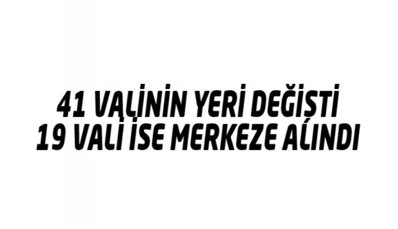 41 İlin Valisi değişti, 19 Vali merkeze alındı