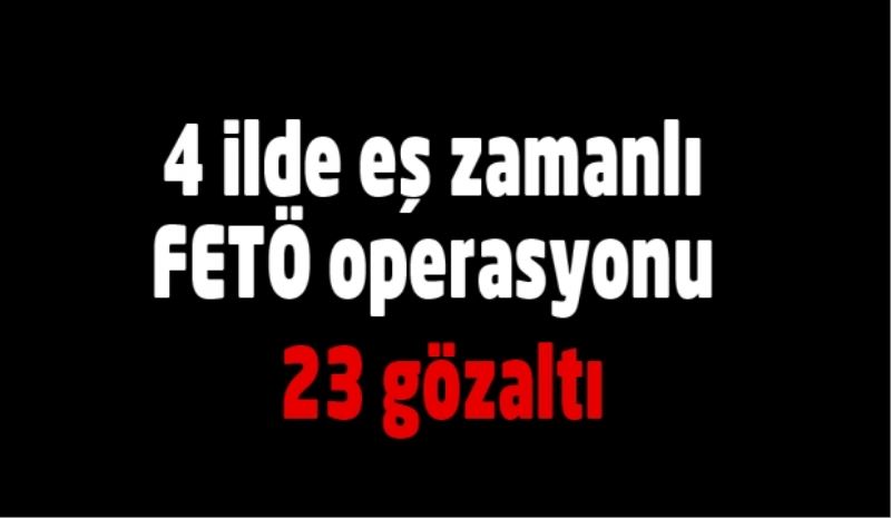 4 İlde FETÖ operasyonu 23 gözaltı