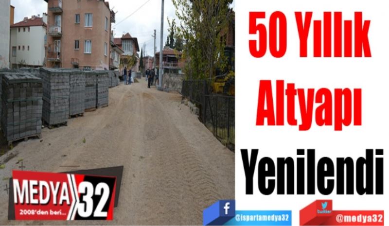 50 Yıllık 
Altyapı 
Yenilendi
