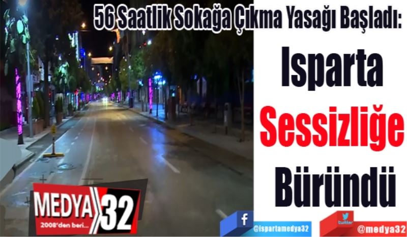 56 Saatlik Sokağa Çıkma Yasağı Başladı: 
Isparta 
Sessizliğe 
Büründü
