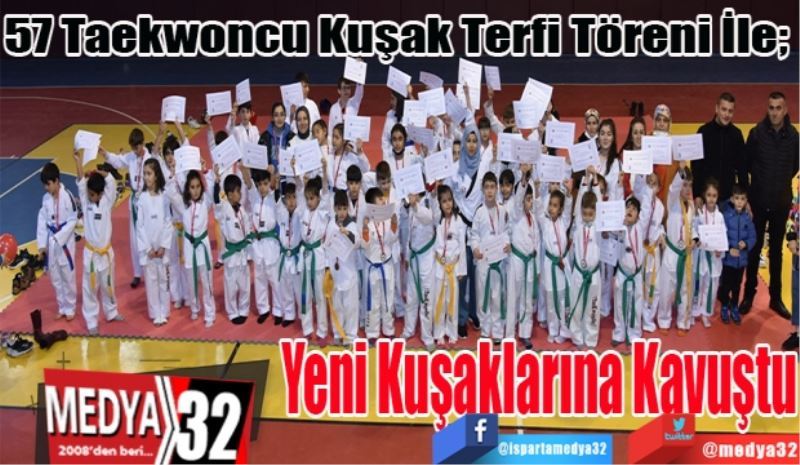 57 Taekwoncu Kuşak Terfi Töreni İle; 
Yeni
Kuşaklarına 
Kavuştu
