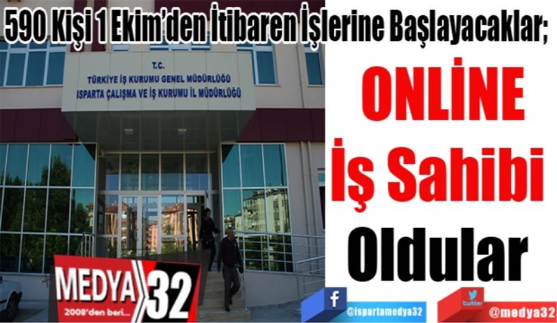 590 Kişi 1 Ekim’den İtibaren İşlerine Başlayacaklar; 
ONLİNE
İş Sahibi 
Oldular 
