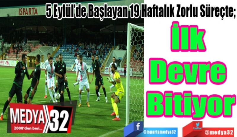 5 Eylül’de Başlayan 19 Haftalık Zorlu Süreçte; 
İlk 
Devre 
Bitiyor
