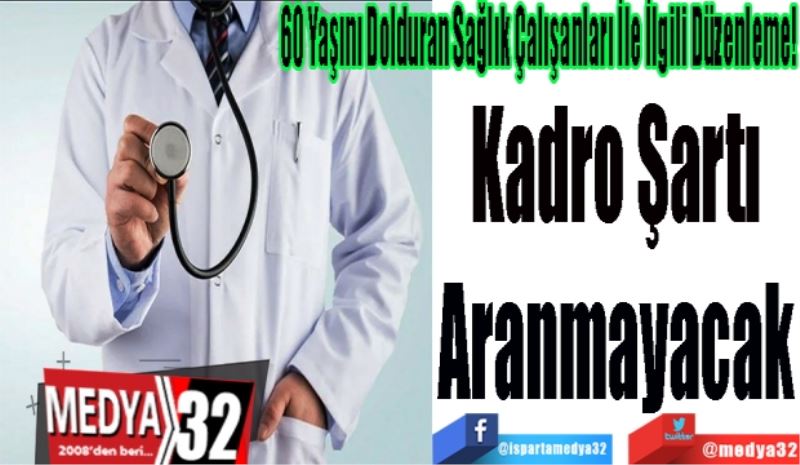 60 Yaşını Dolduran Sağlık Çalışanları İle İlgili Düzenleme!
Kadro
Şartı
Aranmayacak
