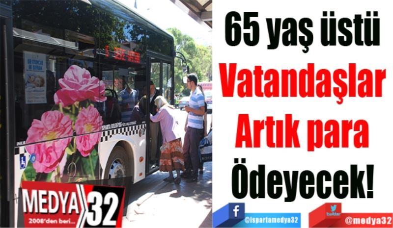 65 yaş üstü 
Vatandaşlar 
Artık para 
Ödeyecek 
