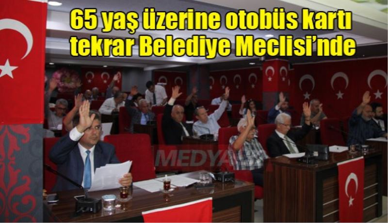 65 yaş üzerine otobüs kartı tekrar Belediye Meclisi’nde