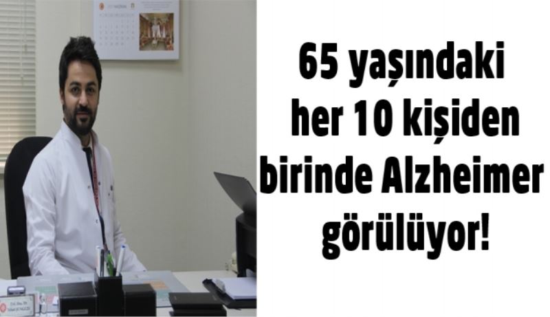 65 yaşındaki her 10 kişiden birinde Alzheimer görülüyor!
