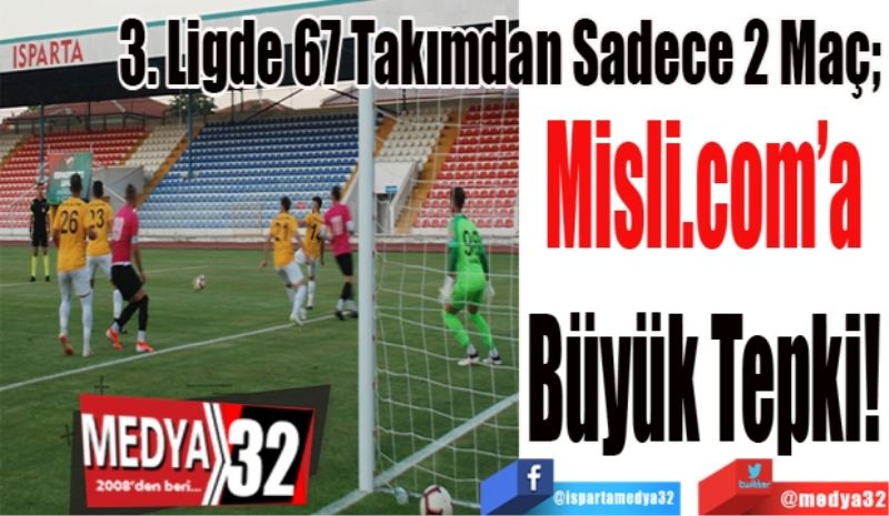 67 Takımdan Sadece 2 Maç; 
Misli.com’a 
Büyük Tepki! 
