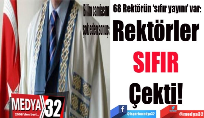 68 Rektörün ‘sıfır yayını’ var: 
Rektörler 
SIFIR 
Çekti! 
