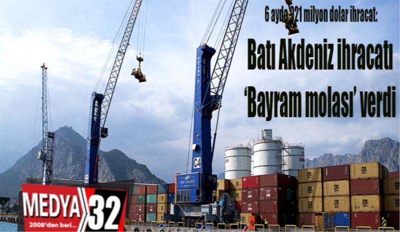 6 ayda 921 milyon dolar ihracat: 
Batı Akdeniz ihracatı 
‘Bayram molası’ verdi 
