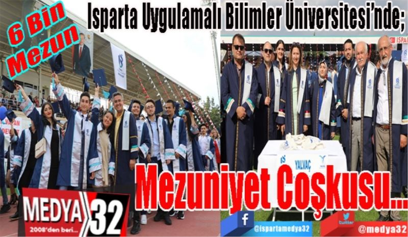 6 Bin
Mezun
Isparta Uygulamalı Bilimler Üniversitesi’nde; 
Mezuniyet Coşkusu…
