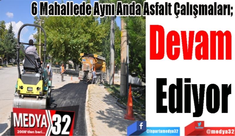 
6 Mahallede Aynı Anda Asfalt Çalışmaları; 
Devam 
Ediyor
