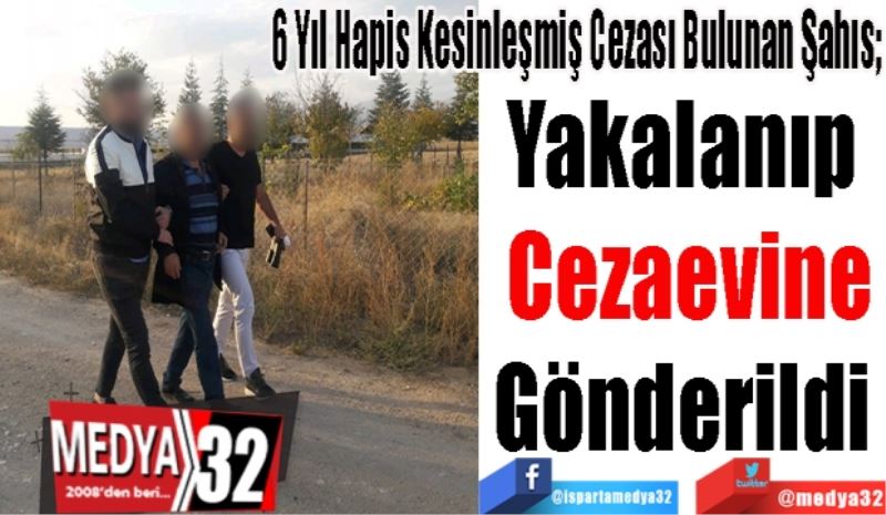 6 Yıl Hapis Kesinleşmiş Cezası Bulunan Şahıs; 
Yakalanıp 
Cezaevine
Gönderildi 
