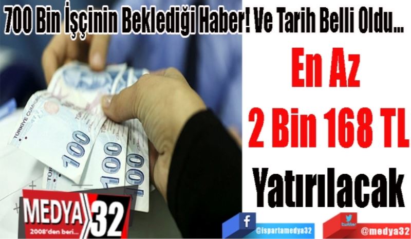 700 Bin İşçinin Beklediği Haber! Ve Tarih Belli Oldu... 
En Az 
2 Bin 168 TL
Yatırılacak
