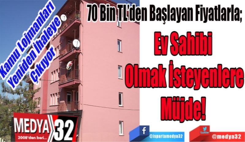 70 Bin TL’den Başlayan Fiyatlarla;  
Kamu Lojmanları Yeniden İhaleye Çıkıyor
Ev Sahibi 
Olmak İsteyenlere
Müjde! 
