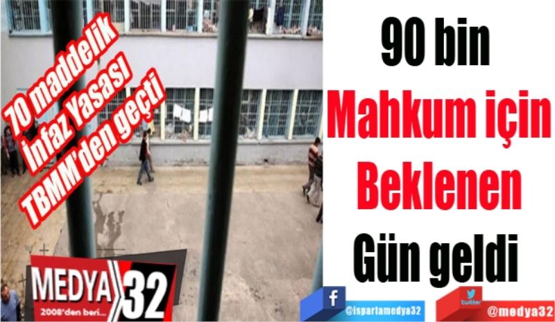 70 maddelik Ceza – İnfaz Yasası 
TBMM’den geçti 
90 bin 
Mahkum için
Beklenen
Gün geldi 
