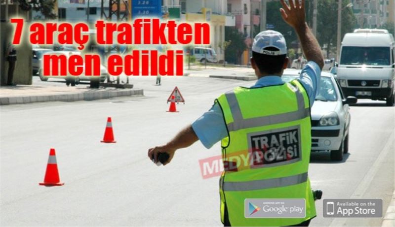 7 araç trafikten men edildi