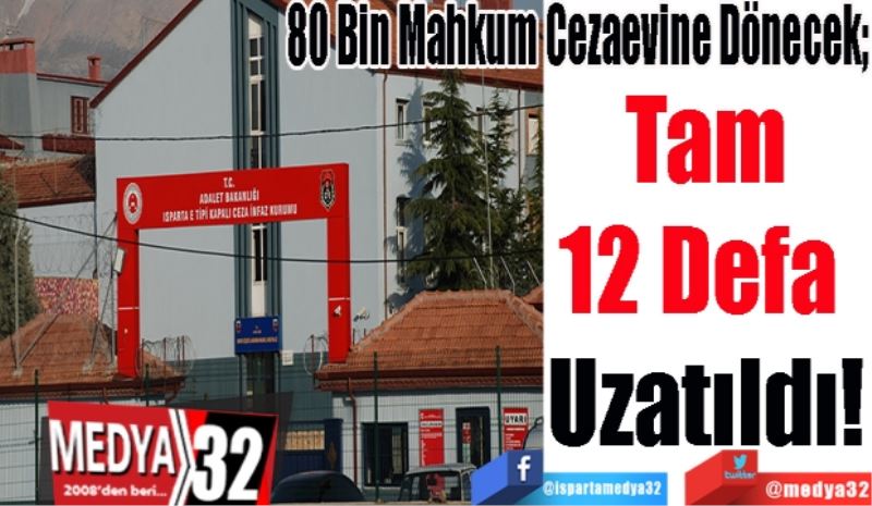 80 Bin Mahkum Cezaevine Dönecek 
Tam
12 Defa 
Uzatıldı! 
