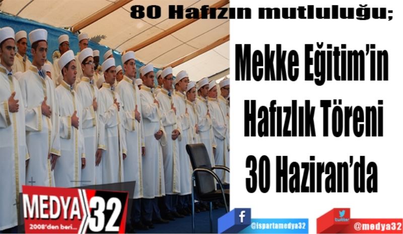 80 Hafızın mutluluğu; 
Mekke Eğitim’in 
Hafızlık Töreni
30 Haziran’da 
