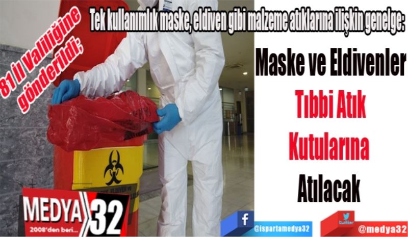 81 İl Valiliğine gönderildi; 
Tek kullanımlık maske, eldiven gibi malzeme atıklarına ilişkin genelge: 
Maske ve Eldivenler
Tıbbi Atık
Kutularına 
Atılacak 
