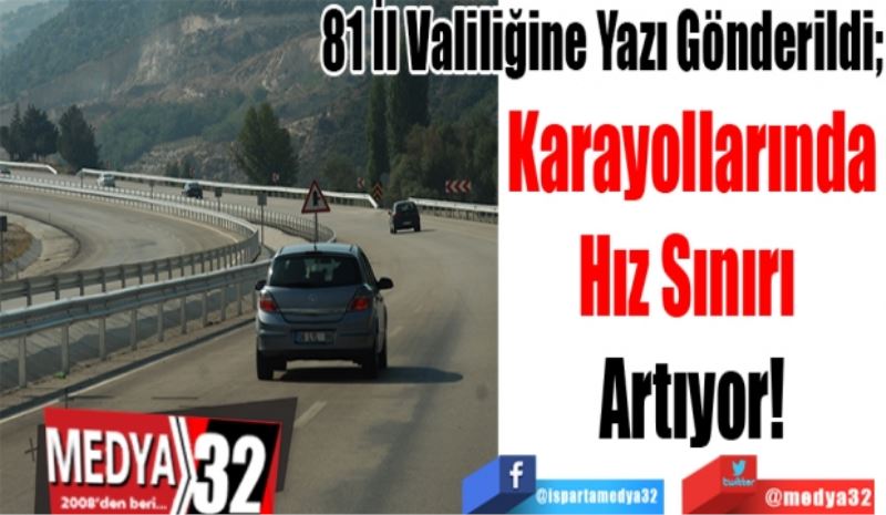 81 İl Valiliğine Yazı Gönderildi; 
Karayollarında
Hız Sınırı 
Artıyor! 
