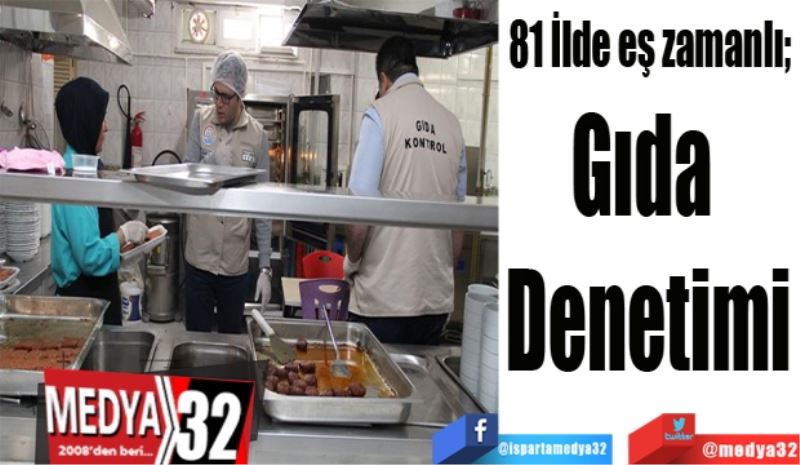 81 İlde eş zamanlı; 
Gıda 
Denetimi

