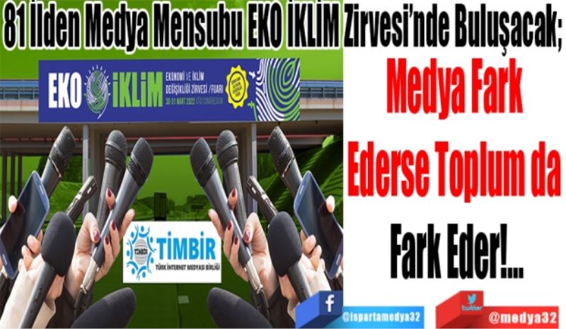 81 İlden Medya Mensubu EKO İKLİM Zirvesi’nde Buluşacak; 
Medya Fark 
Ederse Toplum da 
Fark Eder!..
