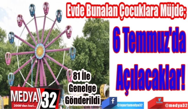 81 İle 
Genelge
Gönderildi
Evde Bunalan Çocuklara Müjde; 
6 Temmuz